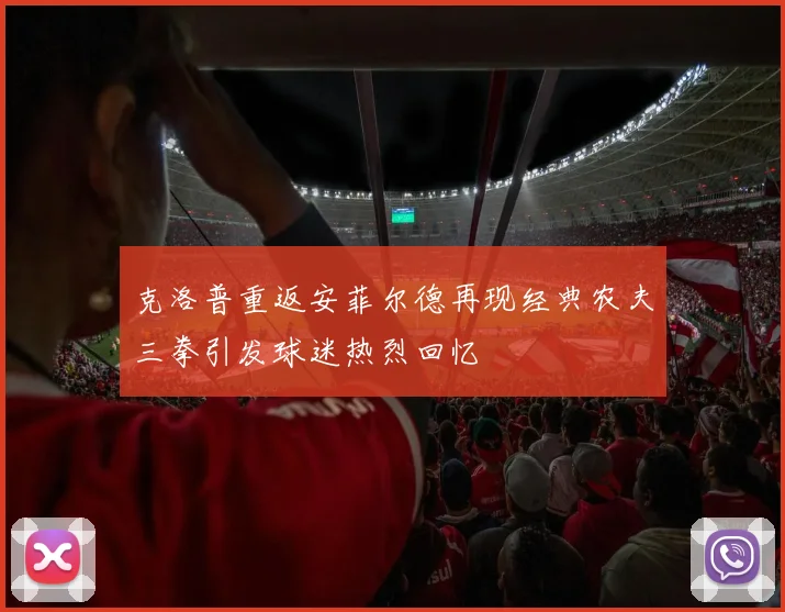 克洛普重返安菲尔德再现经典农夫三拳引发球迷热烈回忆